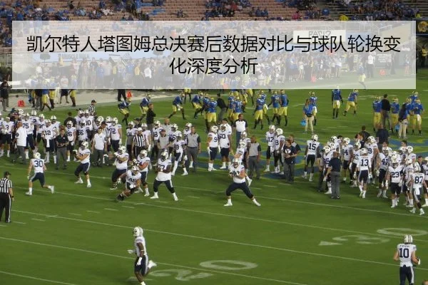 凯尔特人塔图姆总决赛后数据对比与球队轮换变化深度分析